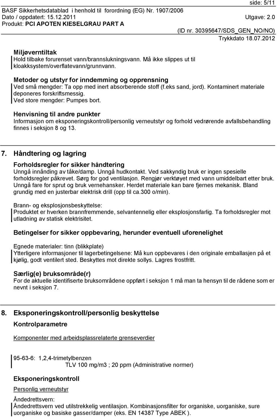 Ved store mengder: Pumpes bort. Henvisning til andre punkter Informasjon om eksponeringskontroll/personlig verneutstyr og forhold vedrørende avfallsbehandling finnes i seksjon 8 og 13. 7.