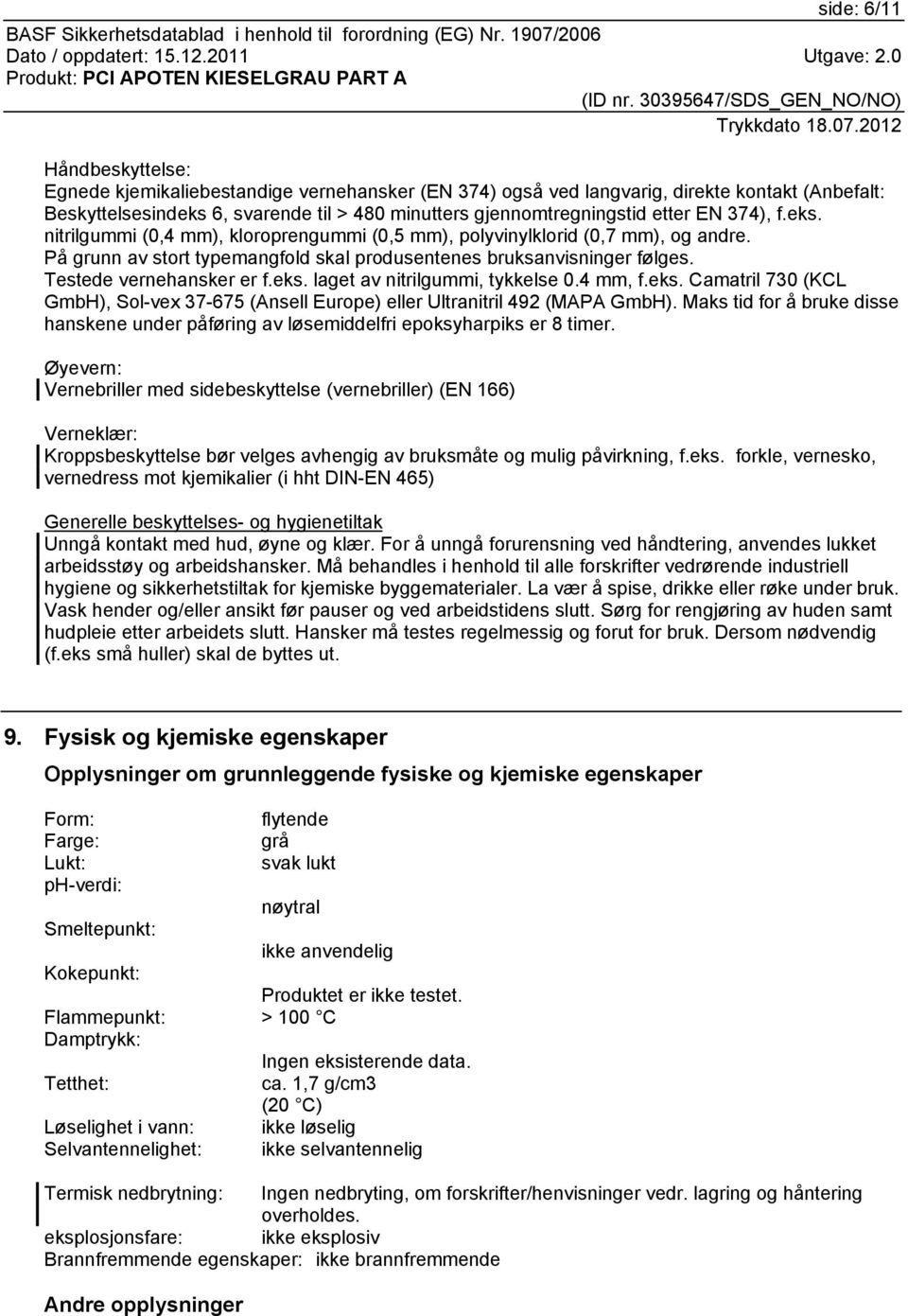 Testede vernehansker er f.eks. laget av nitrilgummi, tykkelse 0.4 mm, f.eks. Camatril 730 (KCL GmbH), Sol-vex 37-675 (Ansell Europe) eller Ultranitril 492 (MAPA GmbH).