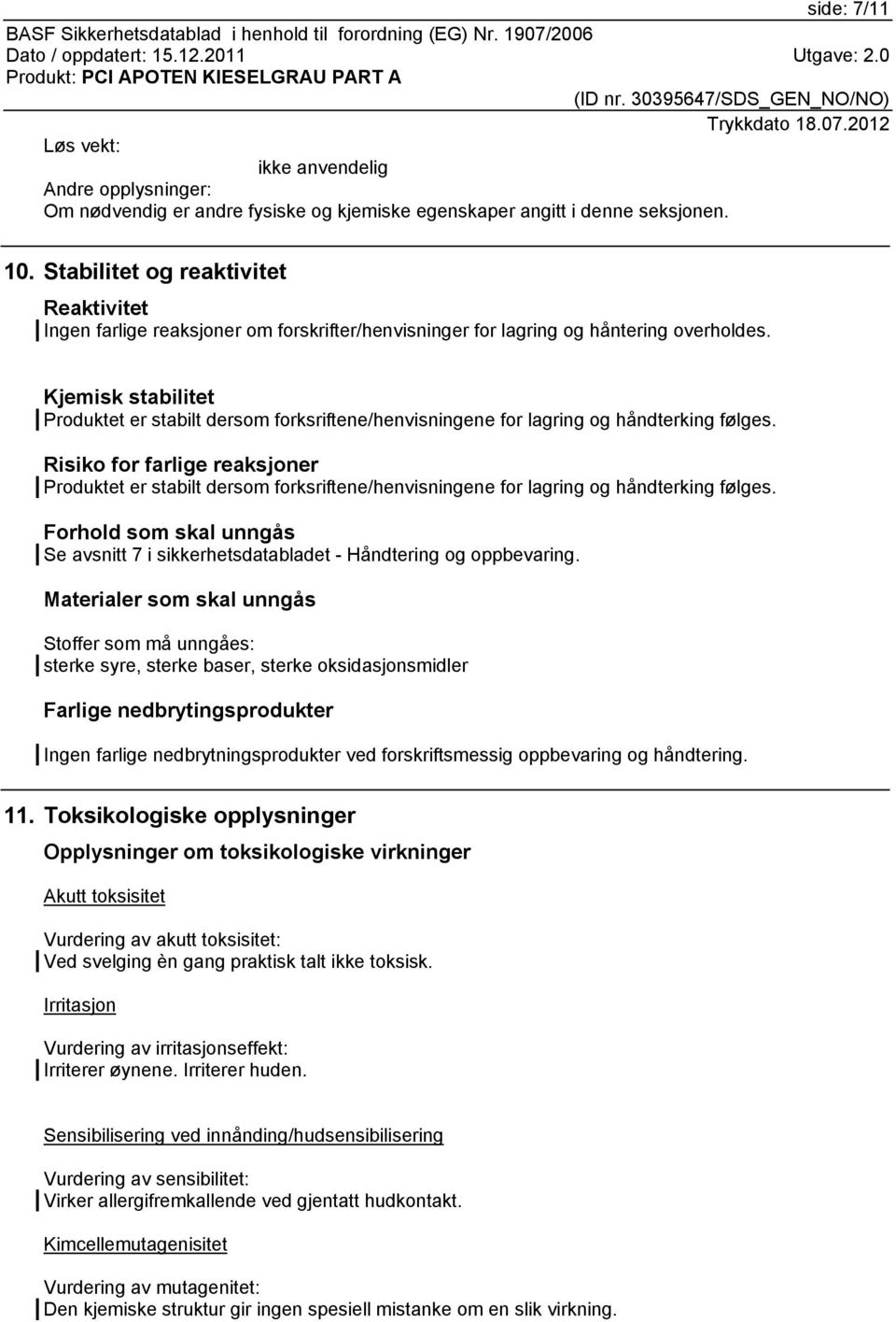 Kjemisk stabilitet Produktet er stabilt dersom forksriftene/henvisningene for lagring og håndterking følges.