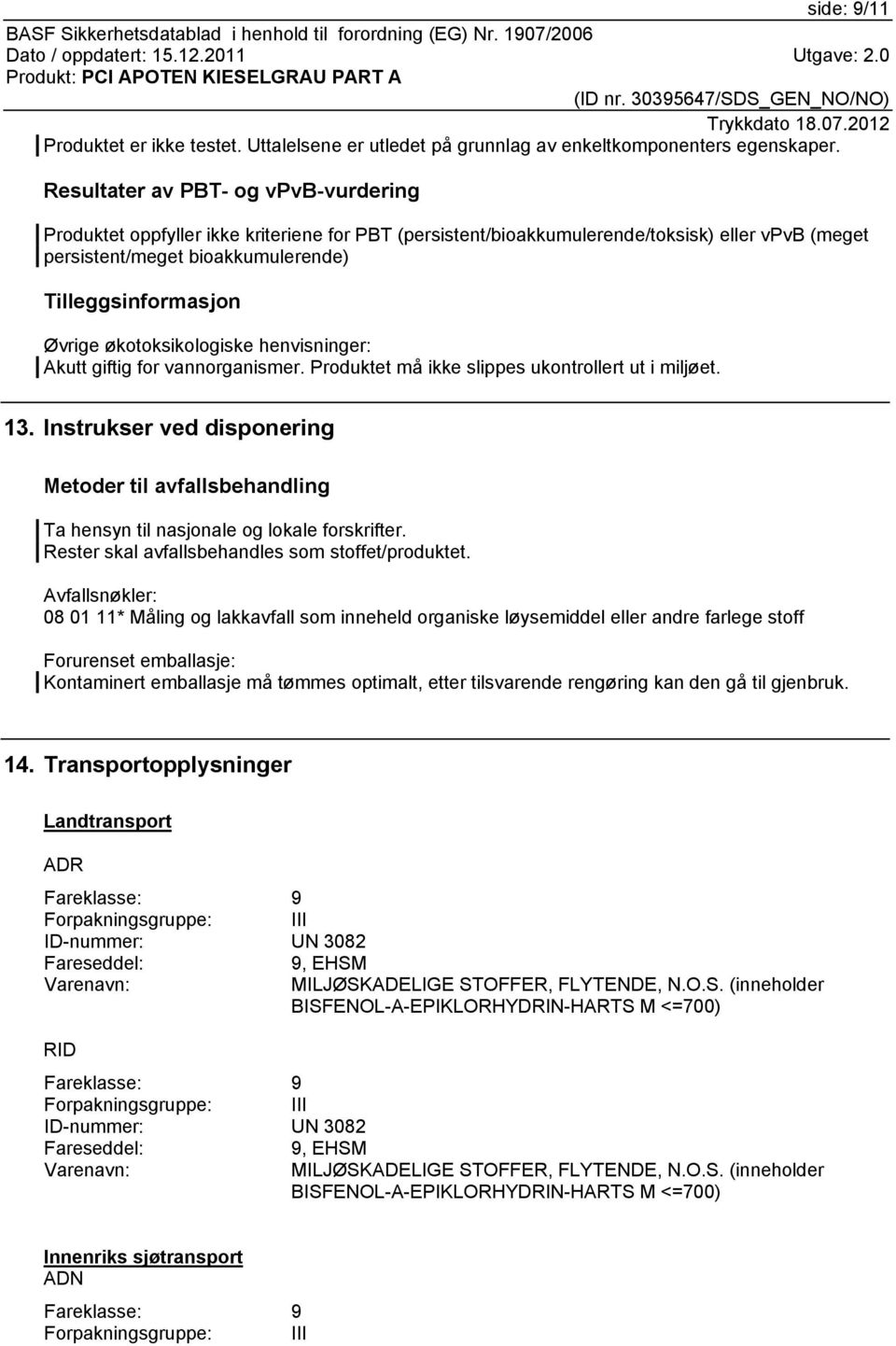 økotoksikologiske henvisninger: Akutt giftig for vannorganismer. Produktet må ikke slippes ukontrollert ut i miljøet. 13.