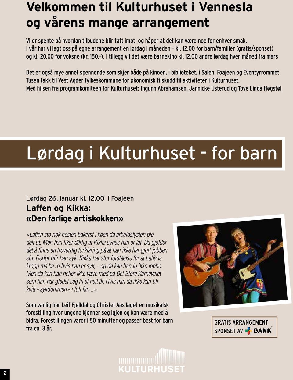 00 for barn/familier (gratis/sponset) og kl. 20.00 for voksne (kr. 150,-). I tillegg vil det være barnekino kl. 12.