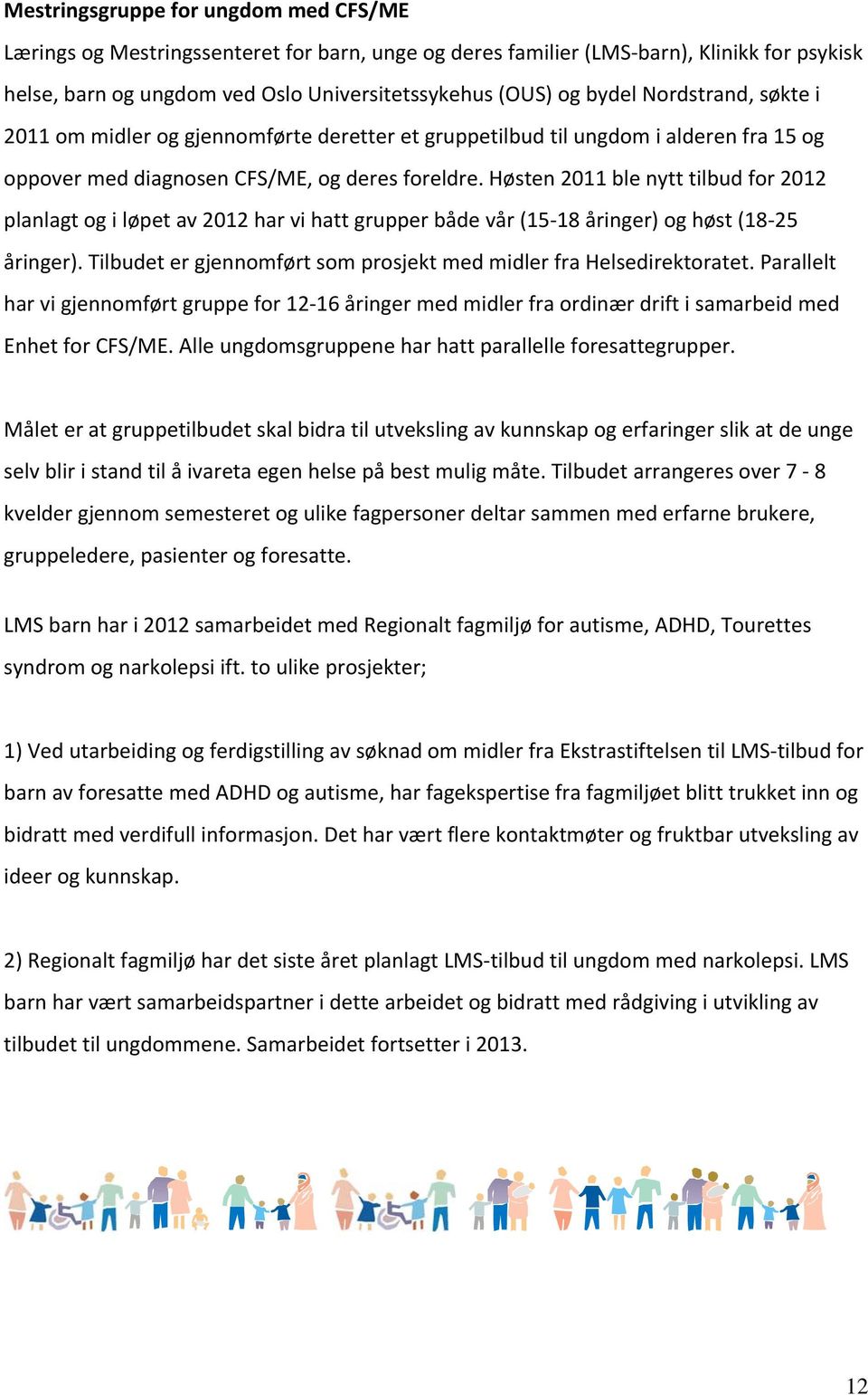 Høsten 2011 ble nytt tilbud for 2012 planlagt og i løpet av 2012 har vi hatt grupper både vår (15 18 åringer) og høst (18 25 åringer).