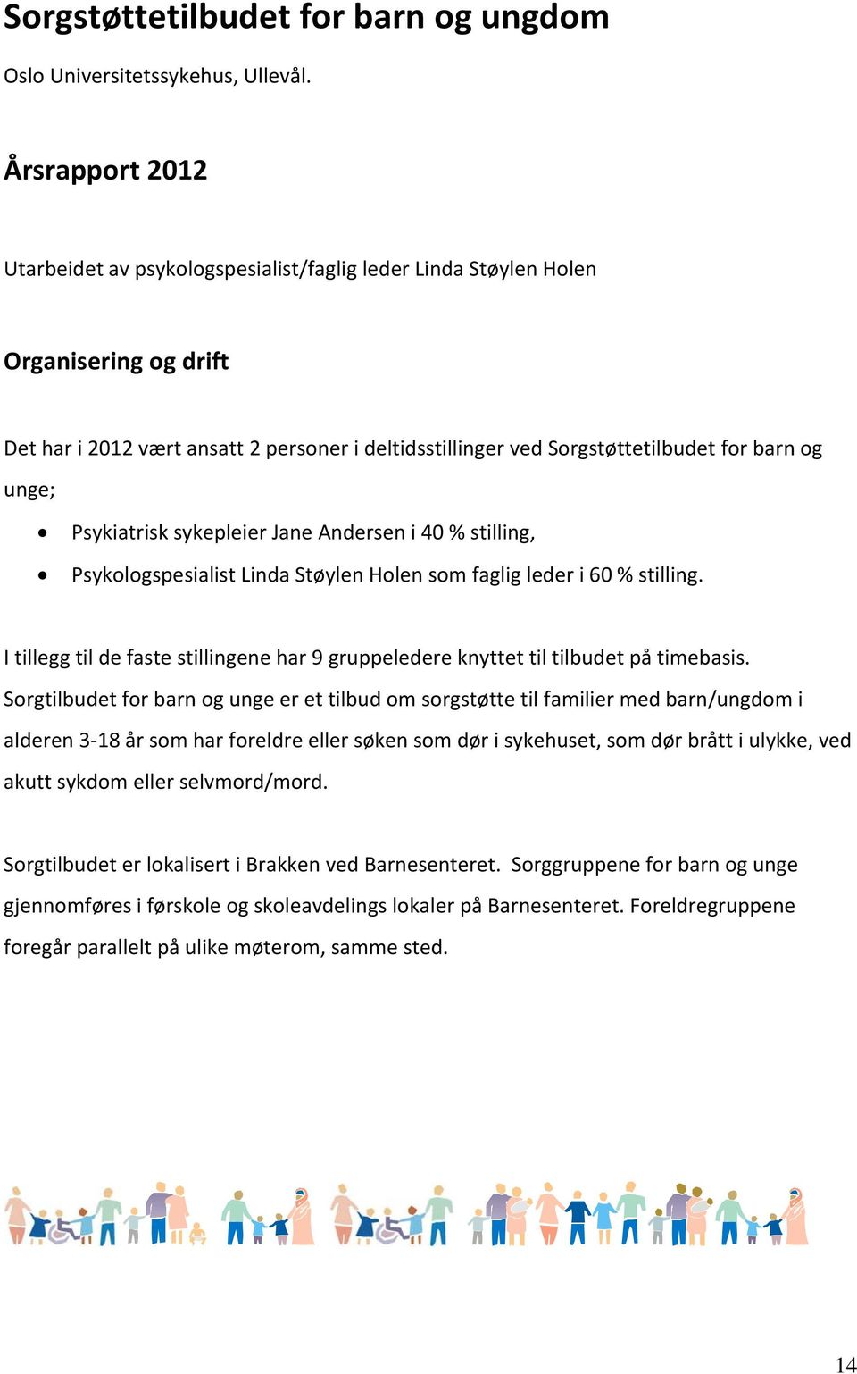 unge; Psykiatrisk sykepleier Jane Andersen i 40 % stilling, Psykologspesialist Linda Støylen Holen som faglig leder i 60 % stilling.