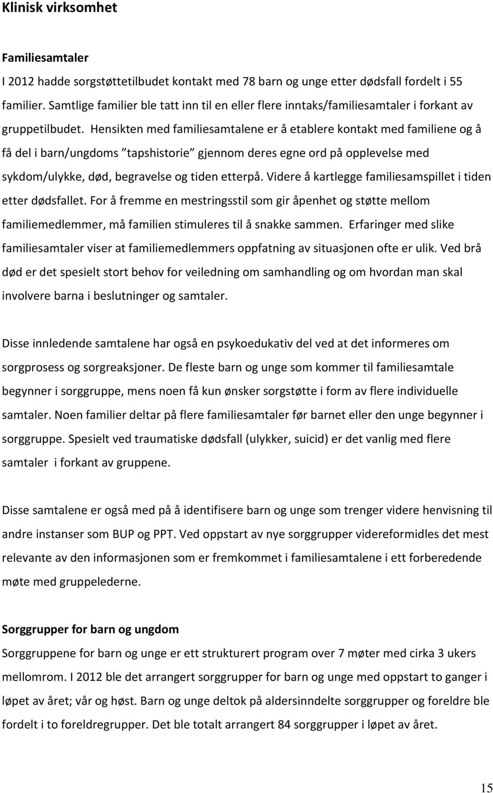 Hensikten med familiesamtalene er å etablere kontakt med familiene og å få del i barn/ungdoms tapshistorie gjennom deres egne ord på opplevelse med sykdom/ulykke, død, begravelse og tiden etterpå.