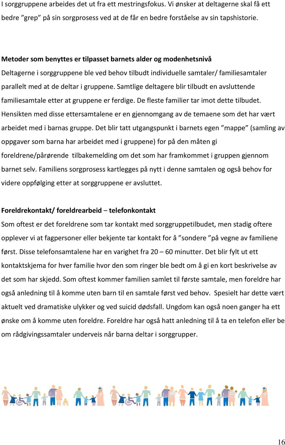 Samtlige deltagere blir tilbudt en avsluttende familiesamtale etter at gruppene er ferdige. De fleste familier tar imot dette tilbudet.