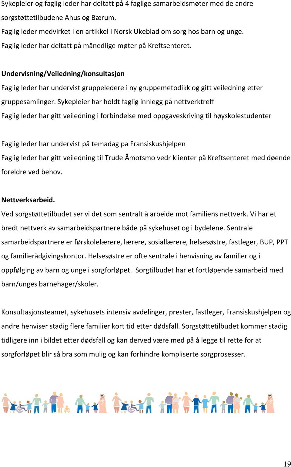 Sykepleier har holdt faglig innlegg på nettverktreff Faglig leder har gitt veiledning i forbindelse med oppgaveskriving til høyskolestudenter Faglig leder har undervist på temadag på