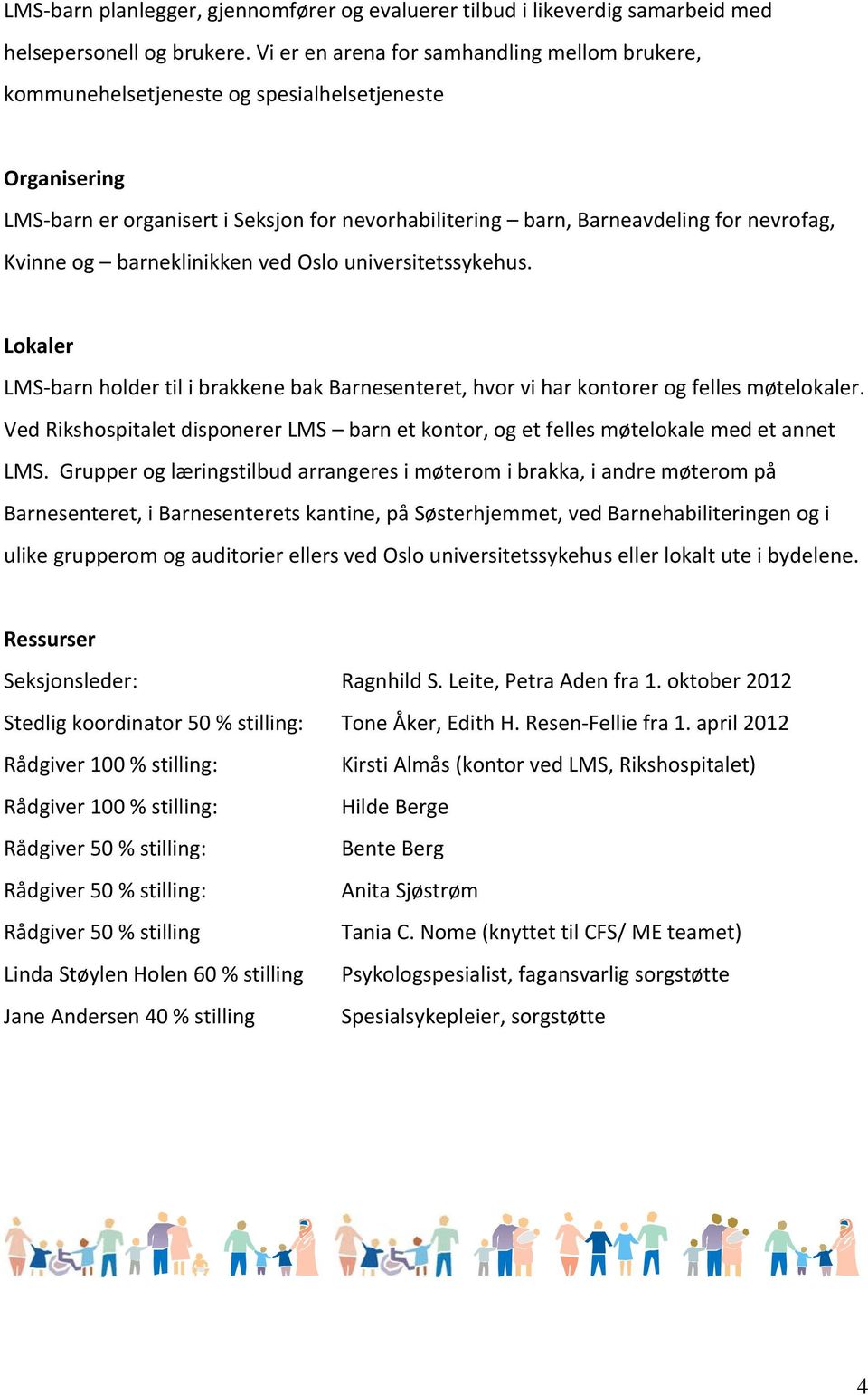 Kvinne og barneklinikken ved Oslo universitetssykehus. Lokaler LMS barn holder til i brakkene bak Barnesenteret, hvor vi har kontorer og felles møtelokaler.