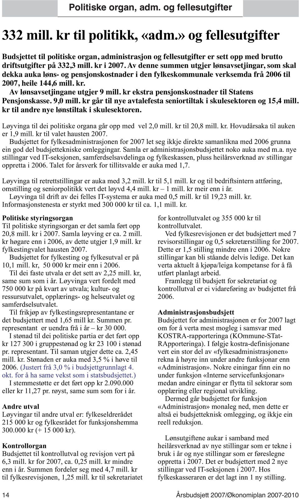 Av denne summen utgjer lønsavsetjingar, som skal dekka auka løns- og pensjonskostnader i den fylkeskommunale verksemda frå 2006 til 2007, heile 144,6 mill. kr. Av lønsavsetjingane utgjer 9 mill.