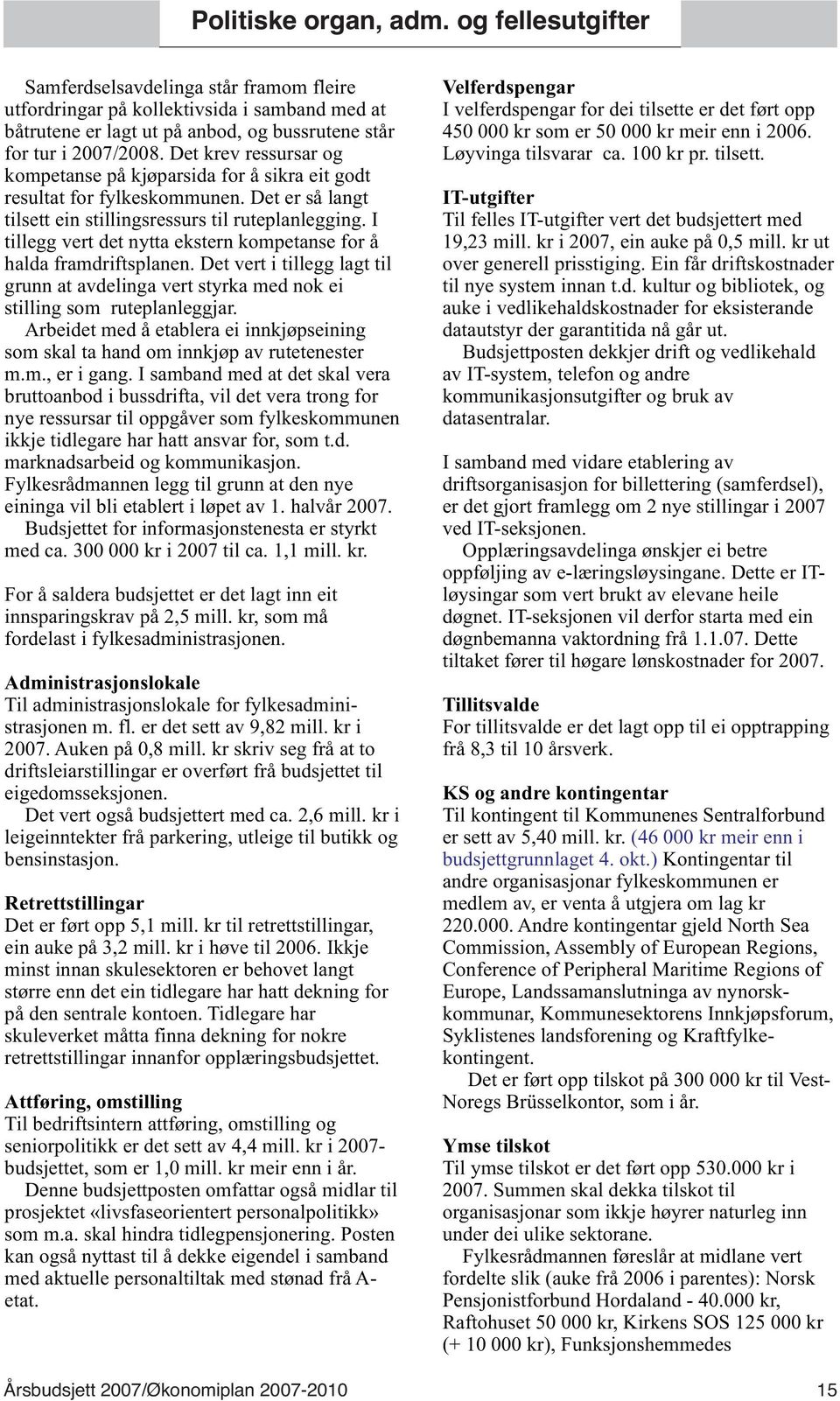 I tillegg vert det nytta ekstern kompetanse for å halda framdriftsplanen. Det vert i tillegg lagt til grunn at avdelinga vert styrka med nok ei stilling som ruteplanleggjar.