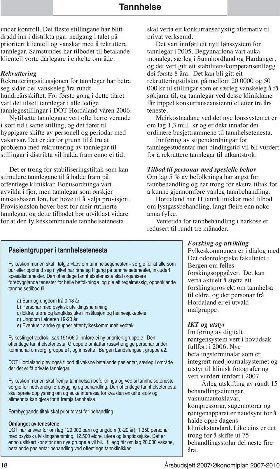 For første gong i dette tiåret vart det tilsett tannlegar i alle ledige tannlegestillingar i DOT Hordaland våren 2006.