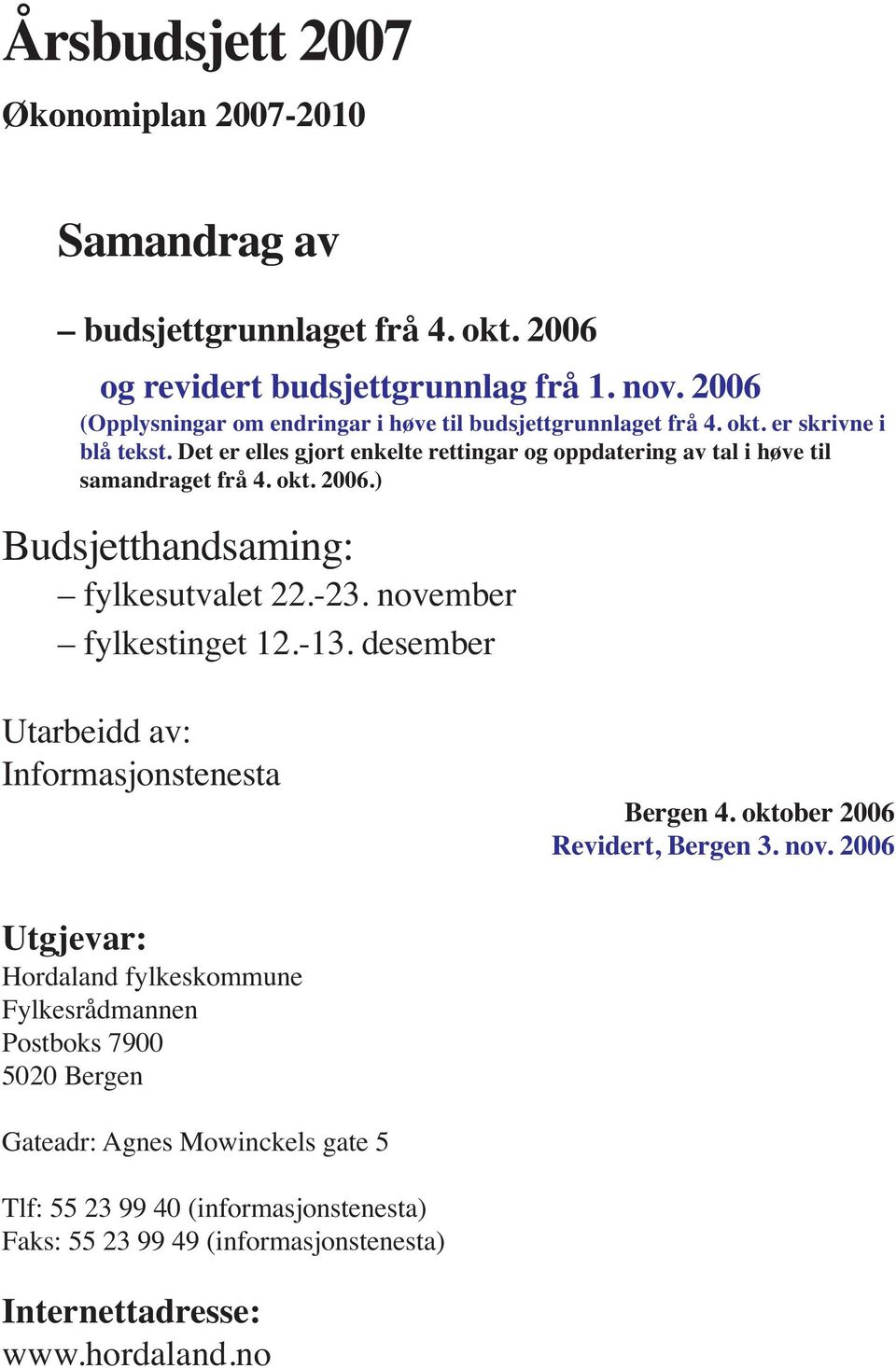 Det er elles gjort enkelte rettingar og oppdatering av tal i høve til samandraget frå 4. okt. 2006.) Budsjetthandsaming: fylkesutvalet 22.-23. november fylkestinget 12.-13.