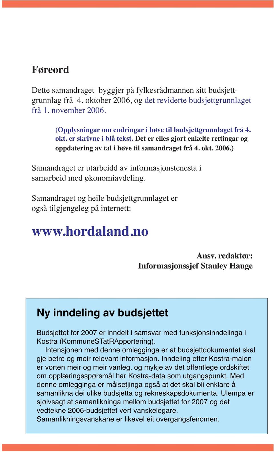 ) Samandraget er utarbeidd av informasjonstenesta i samarbeid med økonomiavdeling. Samandraget og heile budsjettgrunnlaget er også tilgjengeleg på internett: www.hordaland.no Ansv.