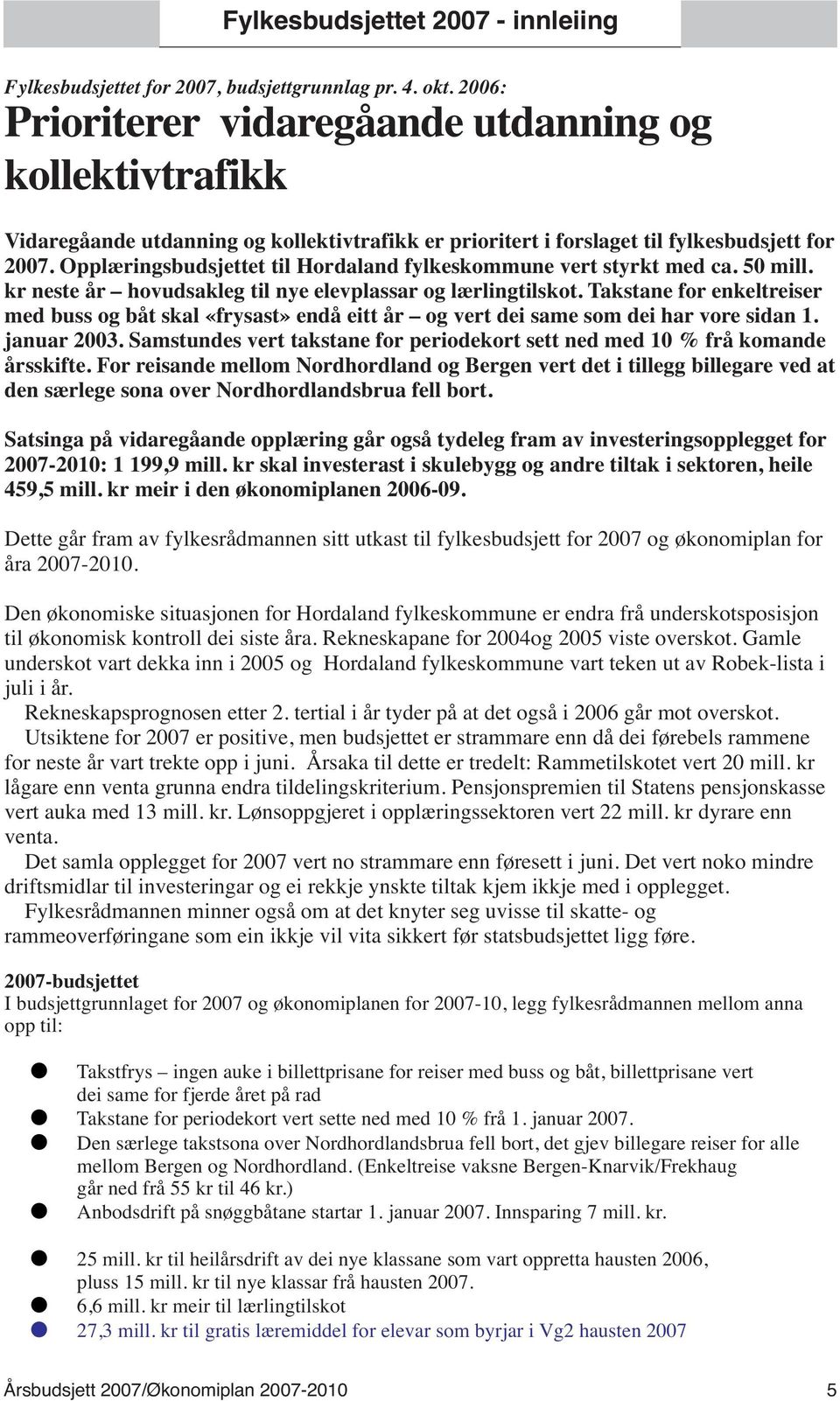 Opplæringsbudsjettet til Hordaland fylkeskommune vert styrkt med ca. 50 mill. kr neste år hovudsakleg til nye elevplassar og lærlingtilskot.