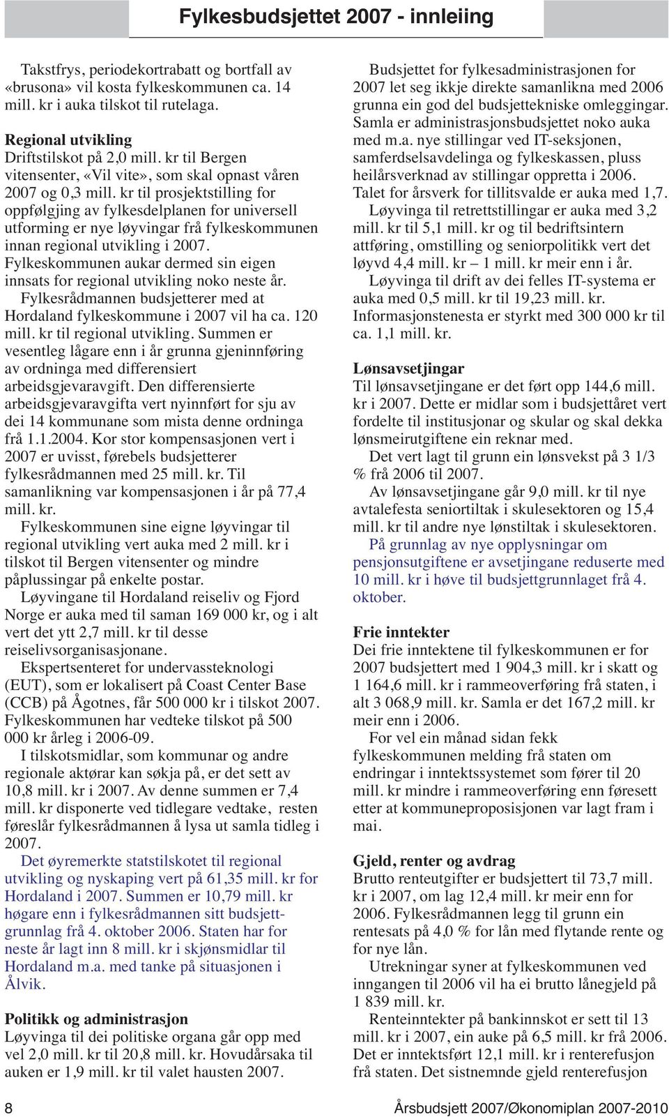 kr til prosjektstilling for oppfølgjing av fylkesdelplanen for universell utforming er nye løyvingar frå fylkeskommunen innan regional utvikling i 2007.