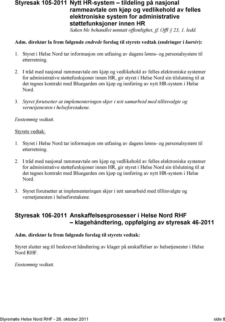 Styret i Helse Nord tar informasjon om utfasing av dagens lønns- og personalsystem til etterretning. 2.