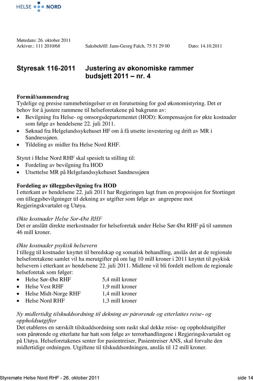 Det er behov for å justere rammene til helseforetakene på bakgrunn av: Bevilgning fra Helse- og omsorgsdepartementet (HOD): Kompensasjon for økte kostnader som følge av hendelsene 22. juli 2011.