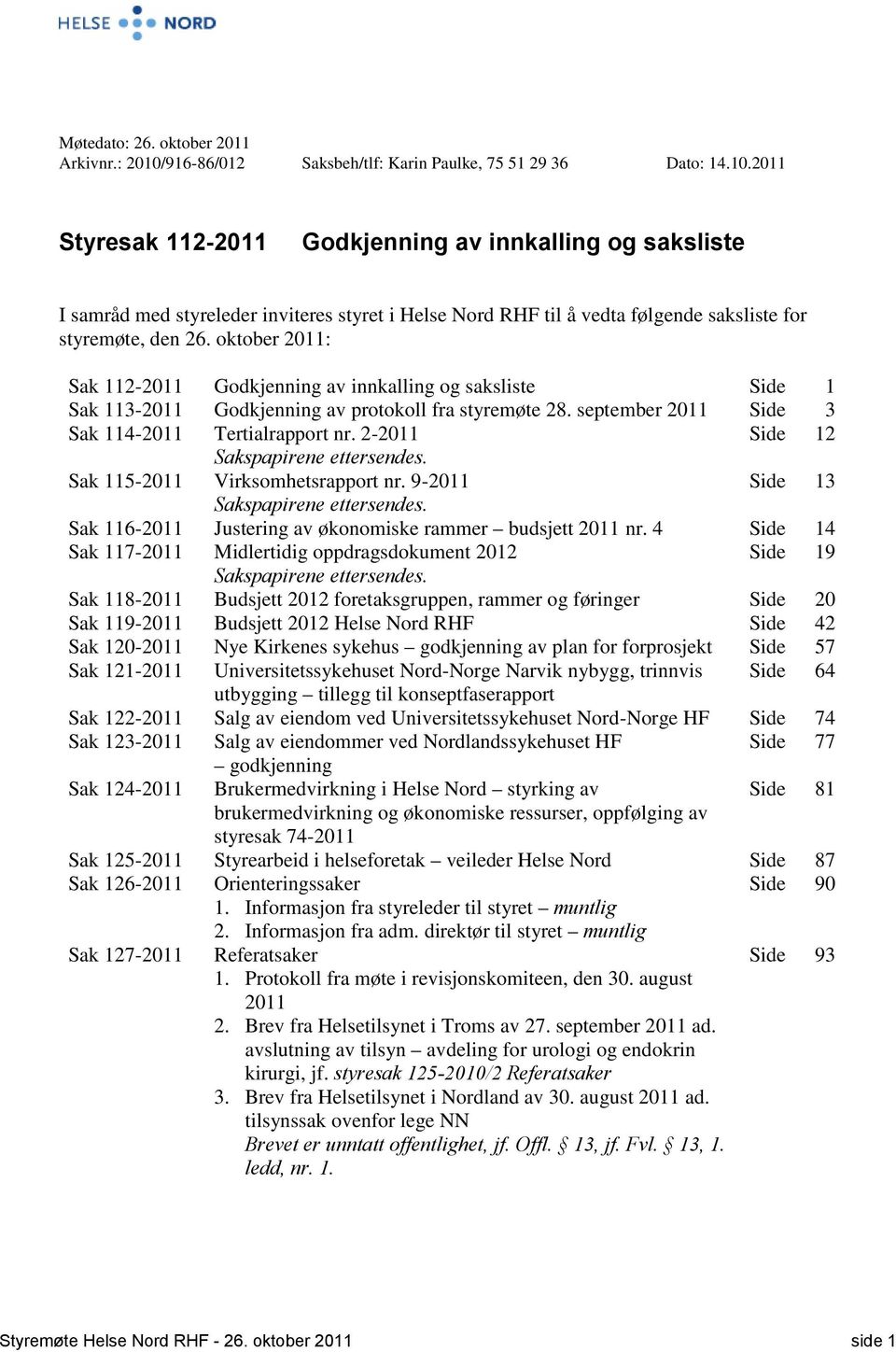 2011 Styresak 112-2011 Godkjenning av innkalling og saksliste I samråd med styreleder inviteres styret i Helse Nord RHF til å vedta følgende saksliste for styremøte, den 26.