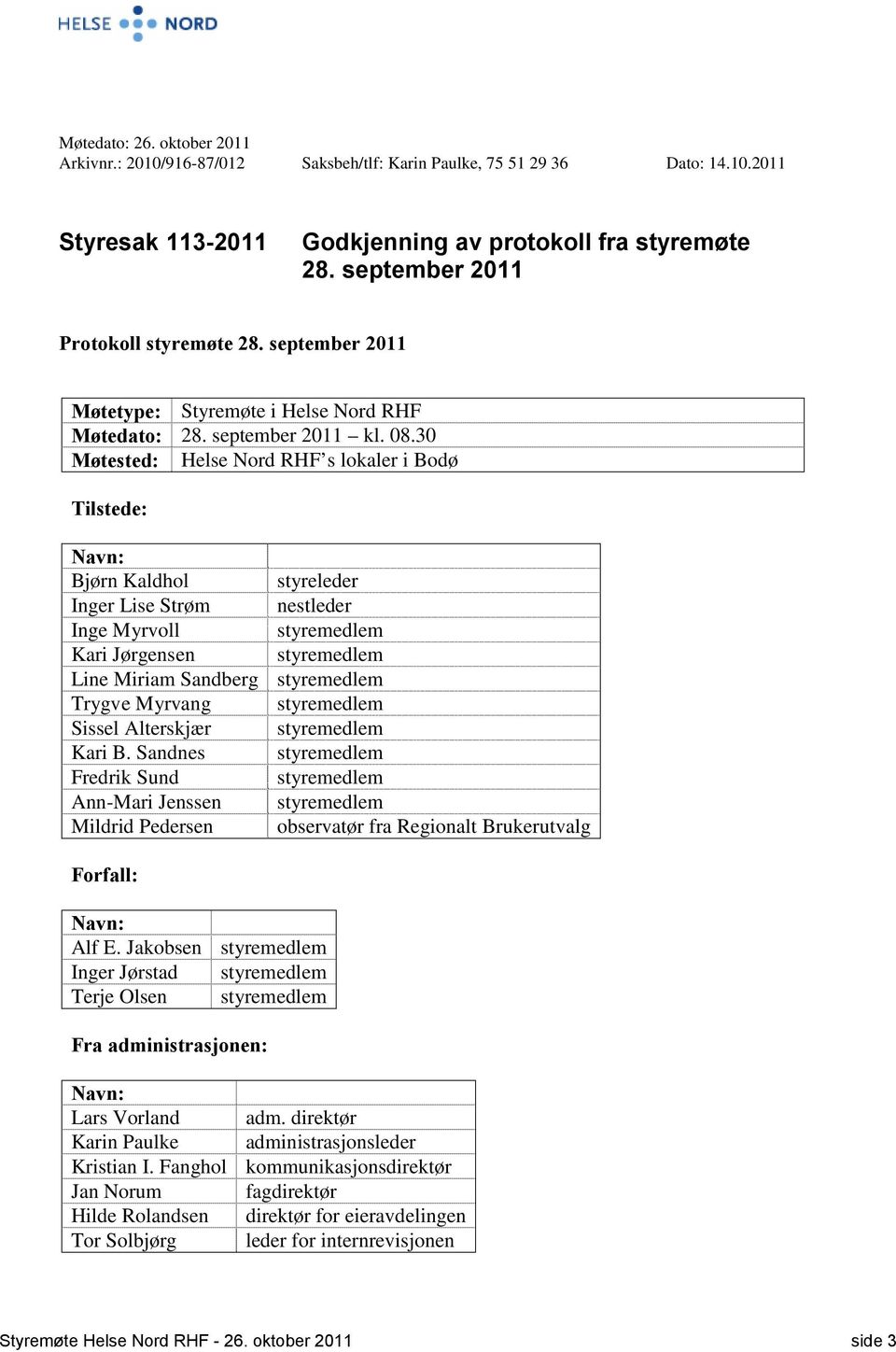 30 Møtested: Helse Nord RHF s lokaler i Bodø Tilstede: Navn: Bjørn Kaldhol styreleder Inger Lise Strøm nestleder Inge Myrvoll styremedlem Kari Jørgensen styremedlem Line Miriam Sandberg styremedlem