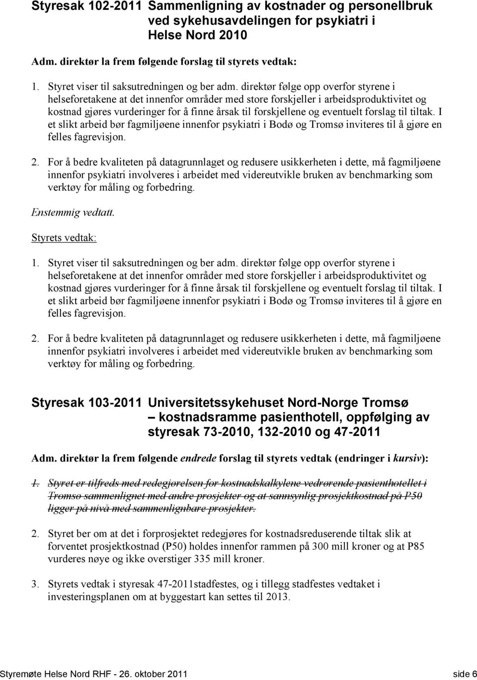 direktør følge opp overfor styrene i helseforetakene at det innenfor områder med store forskjeller i arbeidsproduktivitet og kostnad gjøres vurderinger for å finne årsak til forskjellene og eventuelt