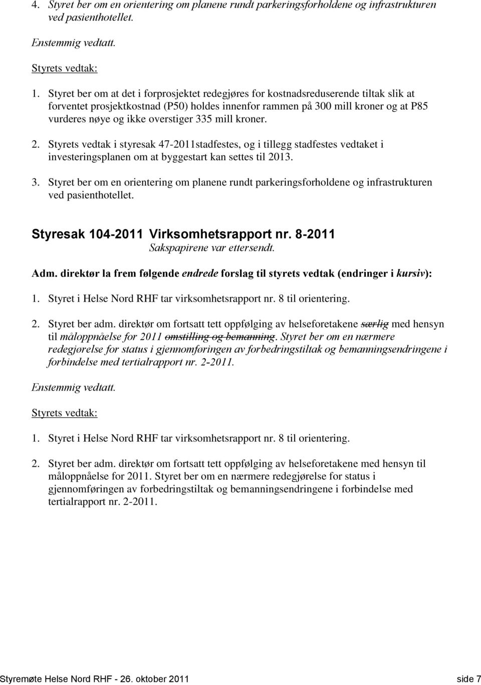 overstiger 335 mill kroner. 2. Styrets vedtak i styresak 47-2011stadfestes, og i tillegg stadfestes vedtaket i investeringsplanen om at byggestart kan settes til 2013. 3. Styret ber om en orientering om planene rundt parkeringsforholdene og infrastrukturen ved pasienthotellet.