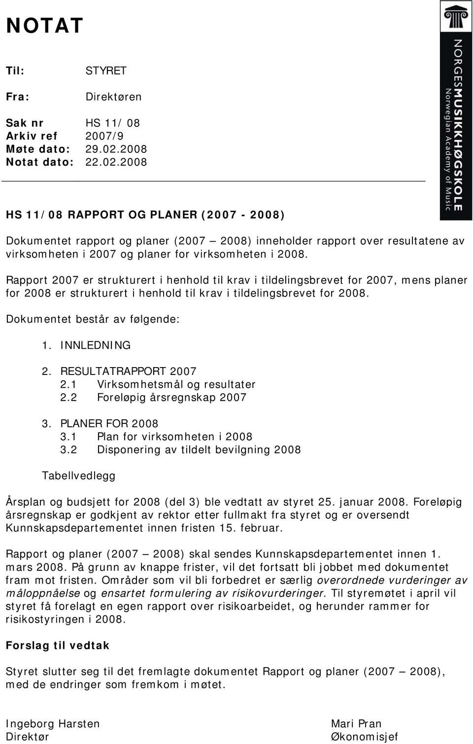 2008 HS 11/08 RAPPORT OG PLANER (2007-2008) Dokumentet rapport og planer (2007 2008) inneholder rapport over resultatene av virksomheten i 2007 og planer for virksomheten i 2008.