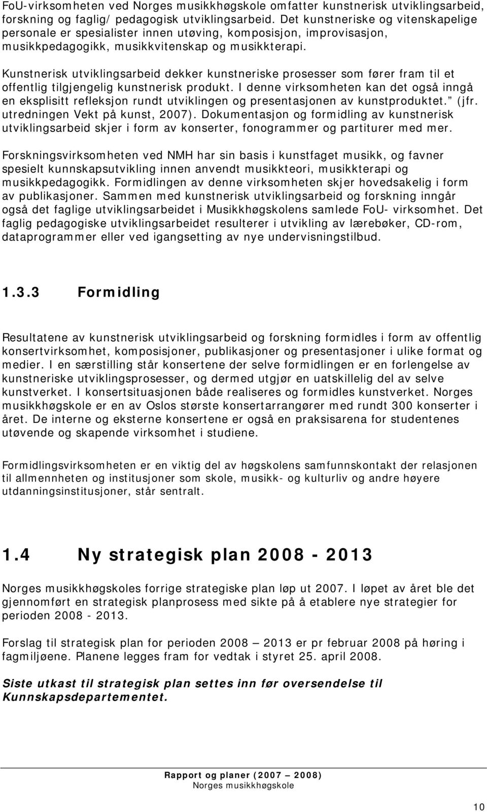 Kunstnerisk utviklingsarbeid dekker kunstneriske prosesser som fører fram til et offentlig tilgjengelig kunstnerisk produkt.