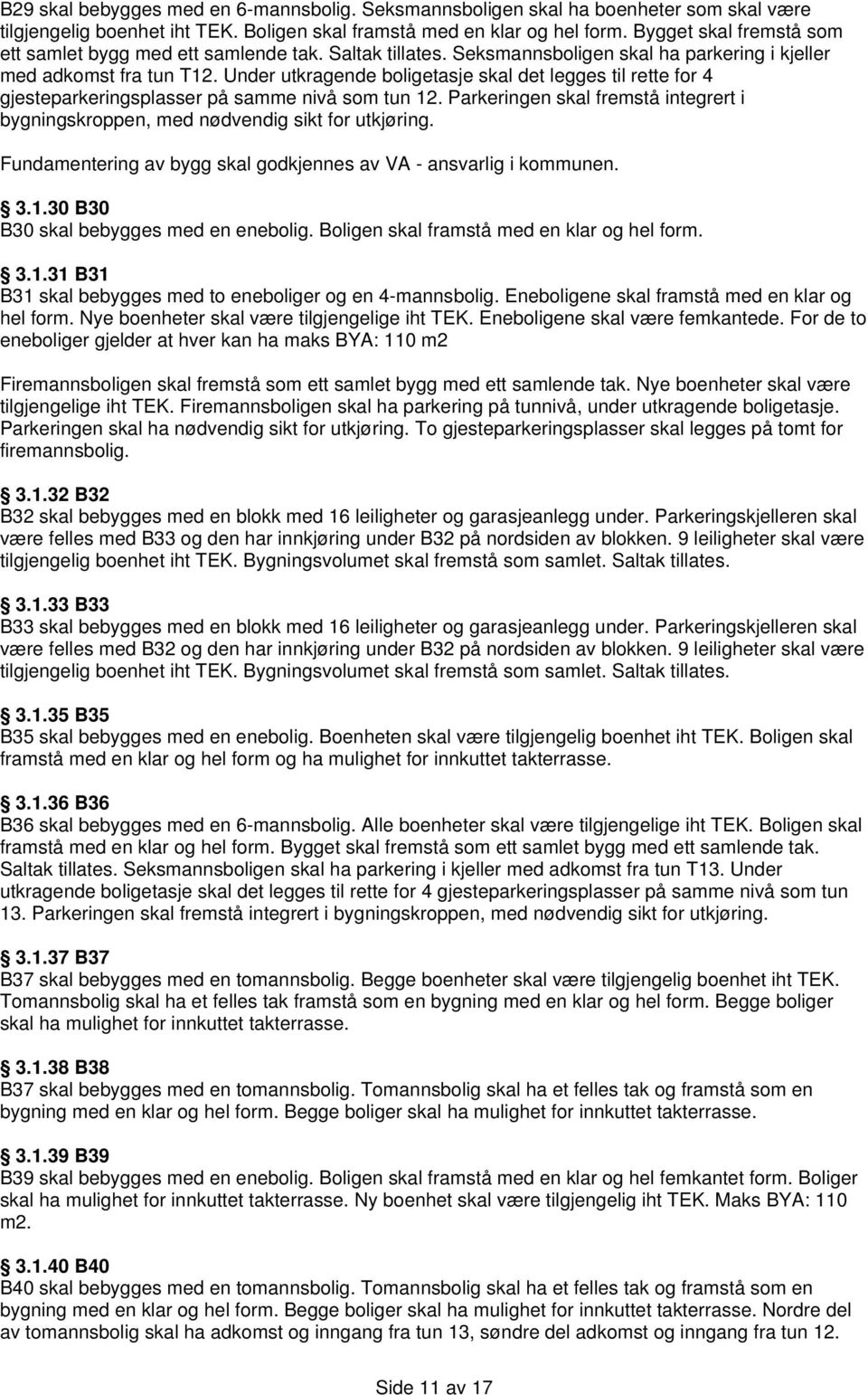 Under utkragende boligetasje skal det legges til rette for 4 gjesteparkeringsplasser på samme nivå som tun 12. Parkeringen skal fremstå integrert i bygningskroppen, med nødvendig sikt for utkjøring.