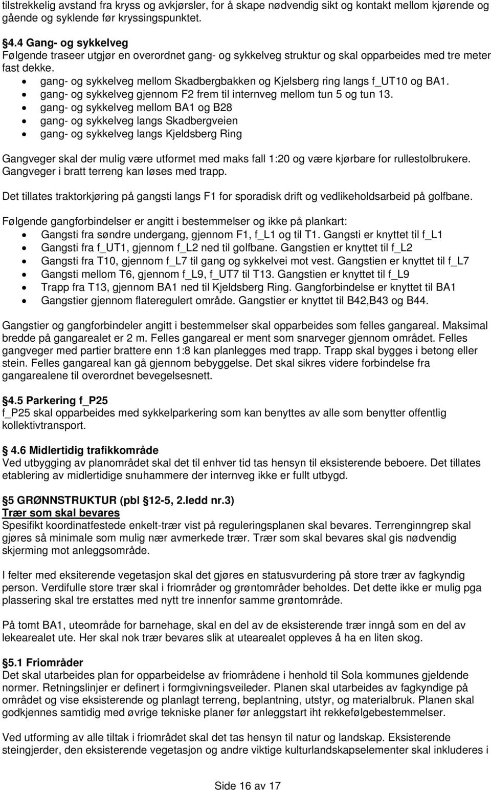 gang- og sykkelveg mellom Skadbergbakken og Kjelsberg ring langs f_ut10 og BA1. gang- og sykkelveg gjennom F2 frem til internveg mellom tun 5 og tun 13.