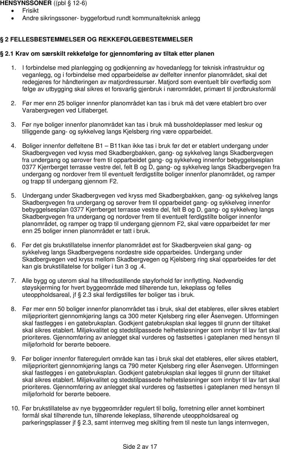 I forbindelse med planlegging og godkjenning av hovedanlegg for teknisk infrastruktur og veganlegg, og i forbindelse med opparbeidelse av delfelter innenfor planområdet, skal det redegjøres for