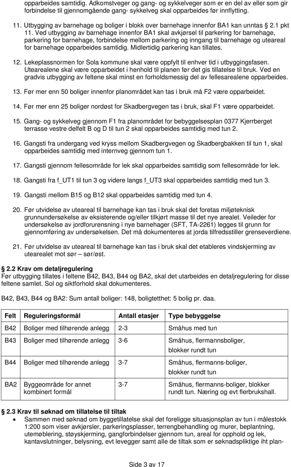 Ved utbygging av barnehage innenfor BA1 skal avkjørsel til parkering for barnehage, parkering for barnehage, forbindelse mellom parkering og inngang til barnehage og uteareal for barnehage