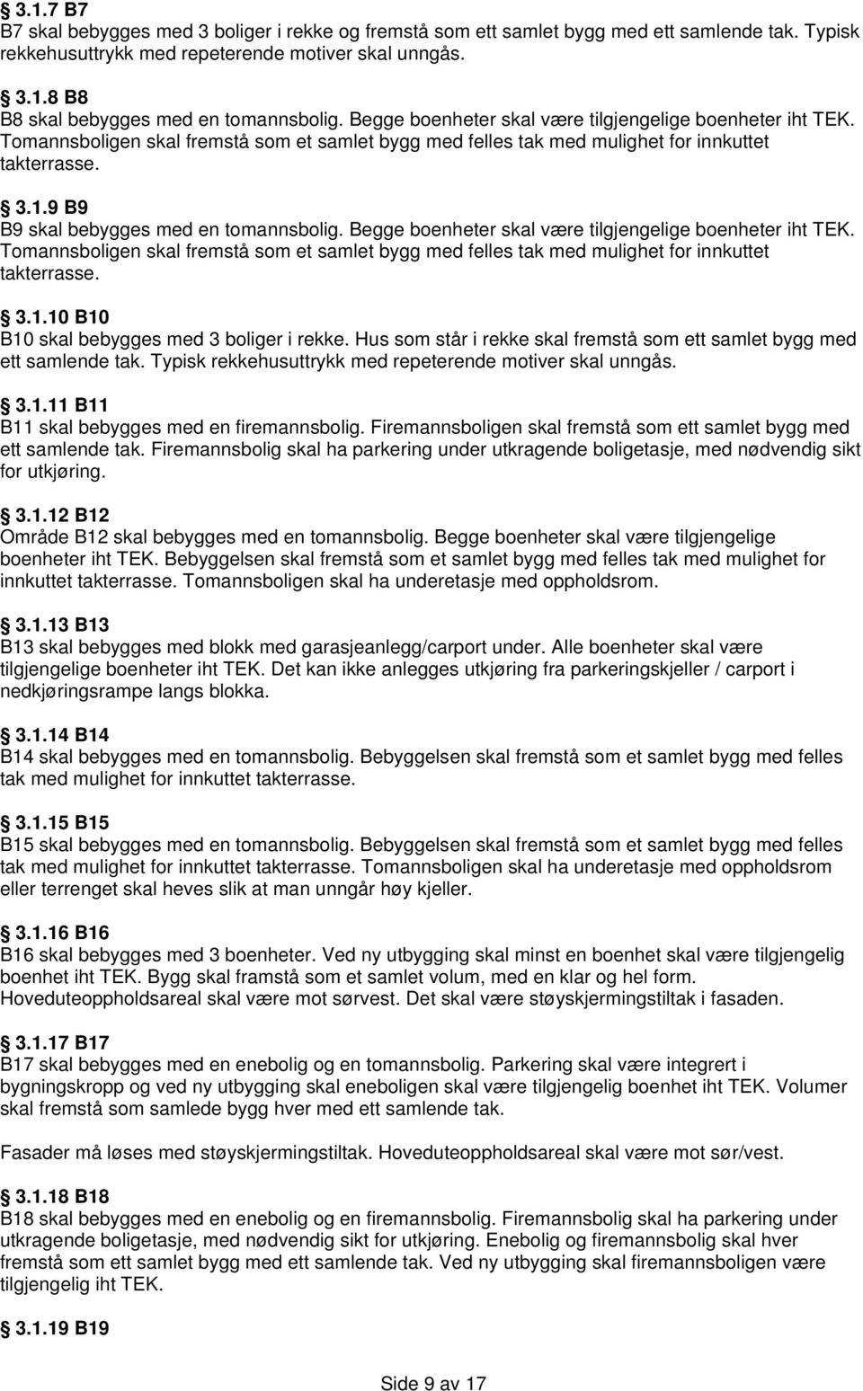 9 B9 B9 skal bebygges med en tomannsbolig. 10 B10 B10 skal bebygges med 3 boliger i rekke. Hus som står i rekke skal fremstå som ett samlet bygg med ett samlende tak.