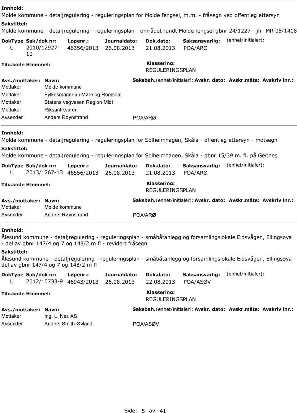 : 46356/2013 REGLERNGSPLAN Molde kommune Fylkesmannen i Møre og Romsdal Statens vegvesen Region Midt Riksantikvaren Anders Røynstrand Molde kommune - detaljregulering - reguleringsplan for