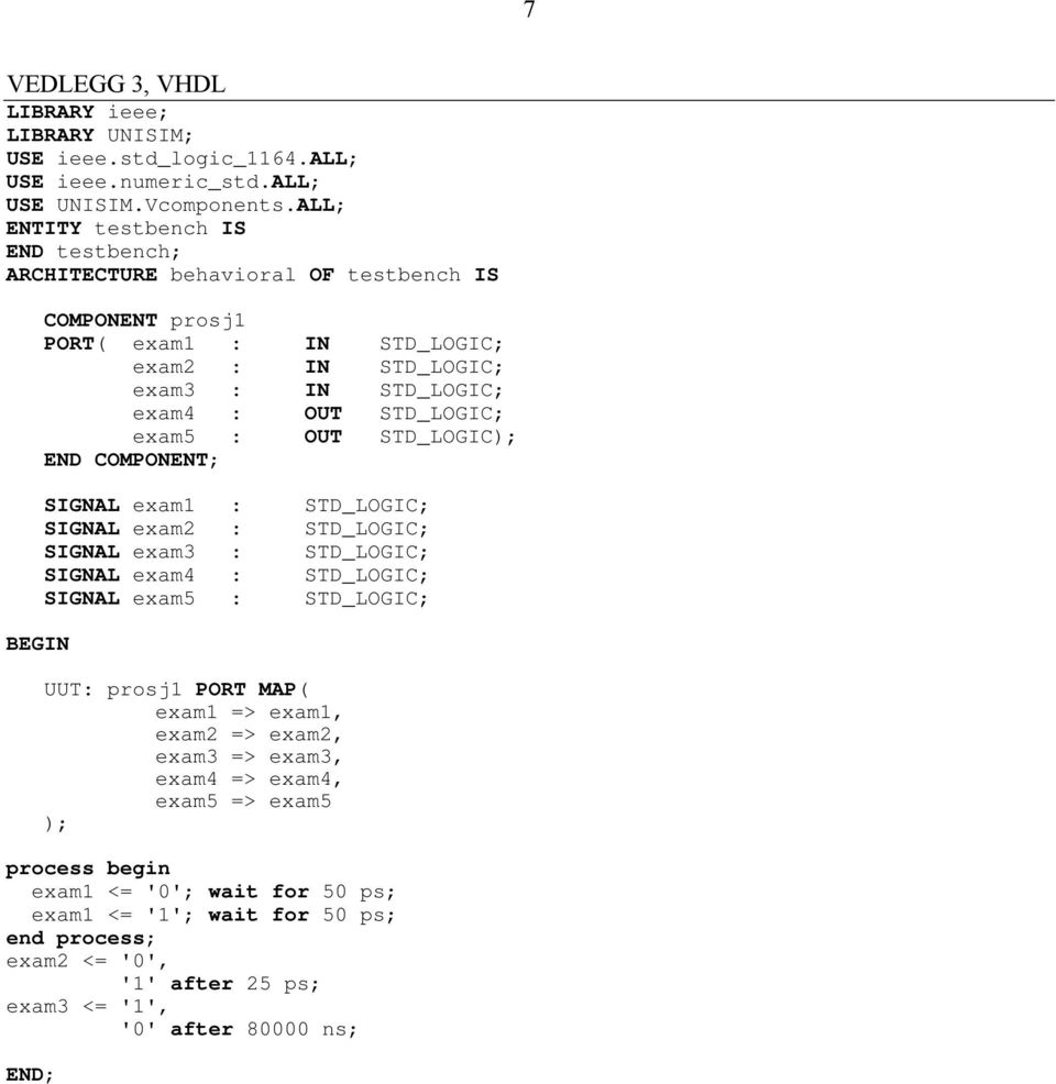 STD_LOGIC; exam5 : OUT STD_LOGIC); END COMPONENT; SIGNAL exam1 : STD_LOGIC; SIGNAL exam2 : STD_LOGIC; SIGNAL exam3 : STD_LOGIC; SIGNAL exam4 : STD_LOGIC; SIGNAL exam5 : STD_LOGIC; UUT: