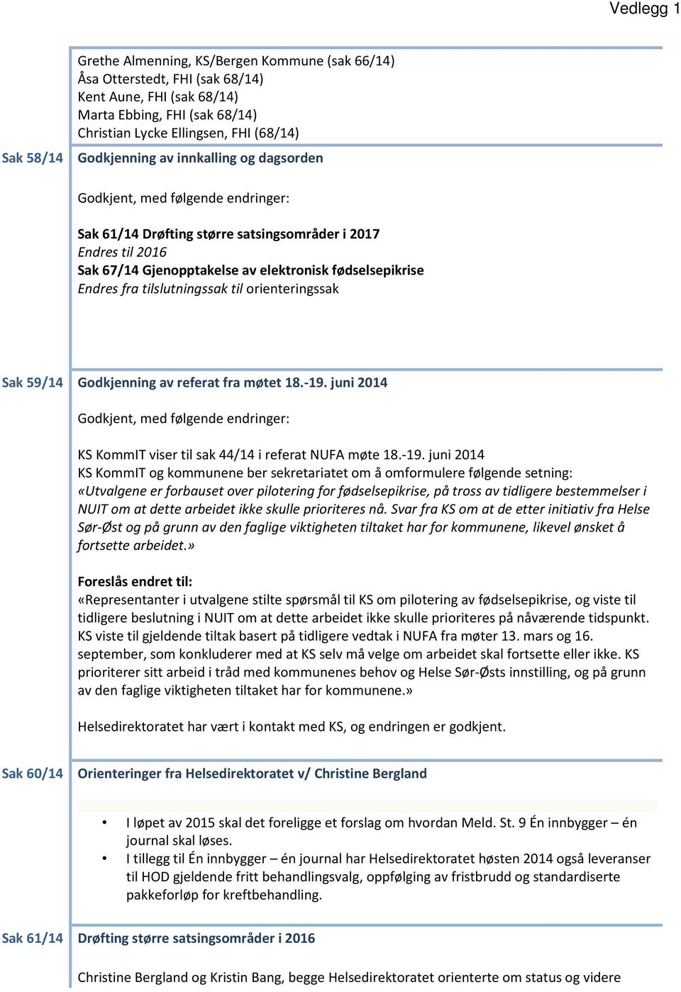 Endres fra tilslutningssak til orienteringssak Sak 59/14 Godkjenning av referat fra møtet 18.-19.