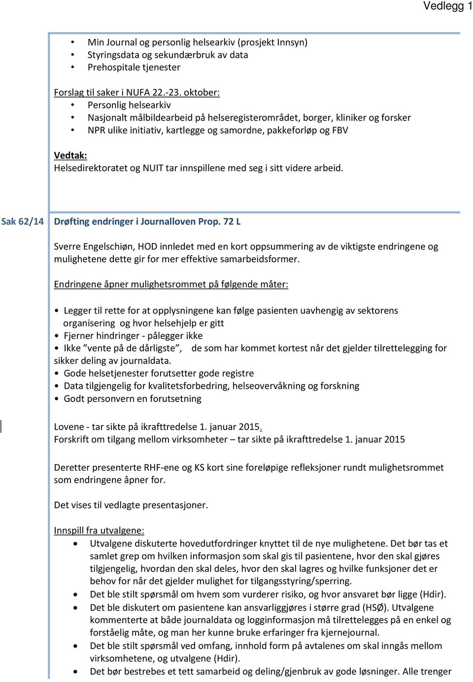 NUIT tar innspillene med seg i sitt videre arbeid. Sak 62/14 Drøfting endringer i Journalloven Prop.