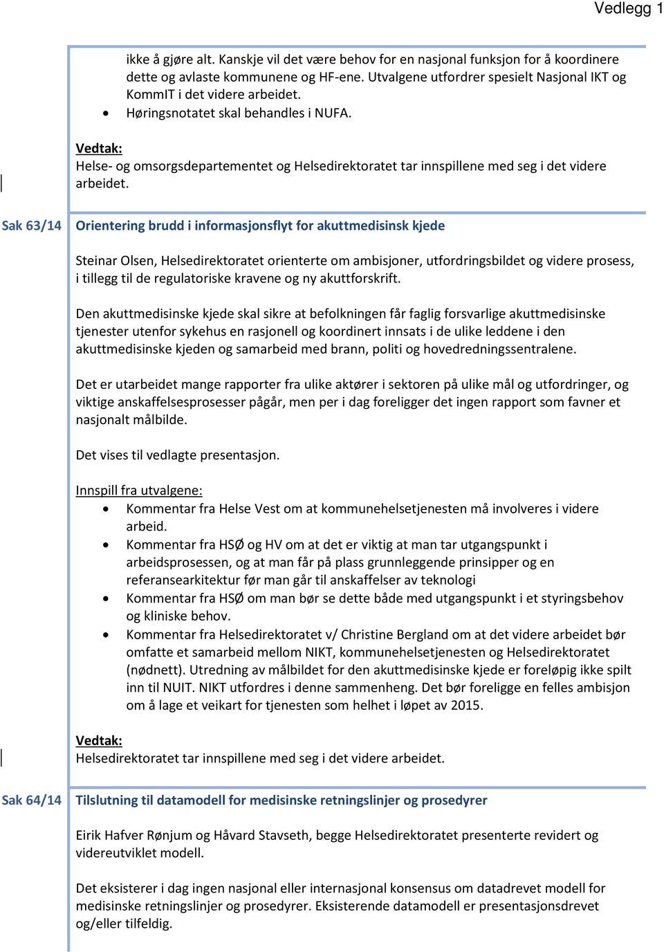 Vedtak: Helse- og omsorgsdepartementet og Helsedirektoratet tar innspillene med seg i det videre arbeidet.