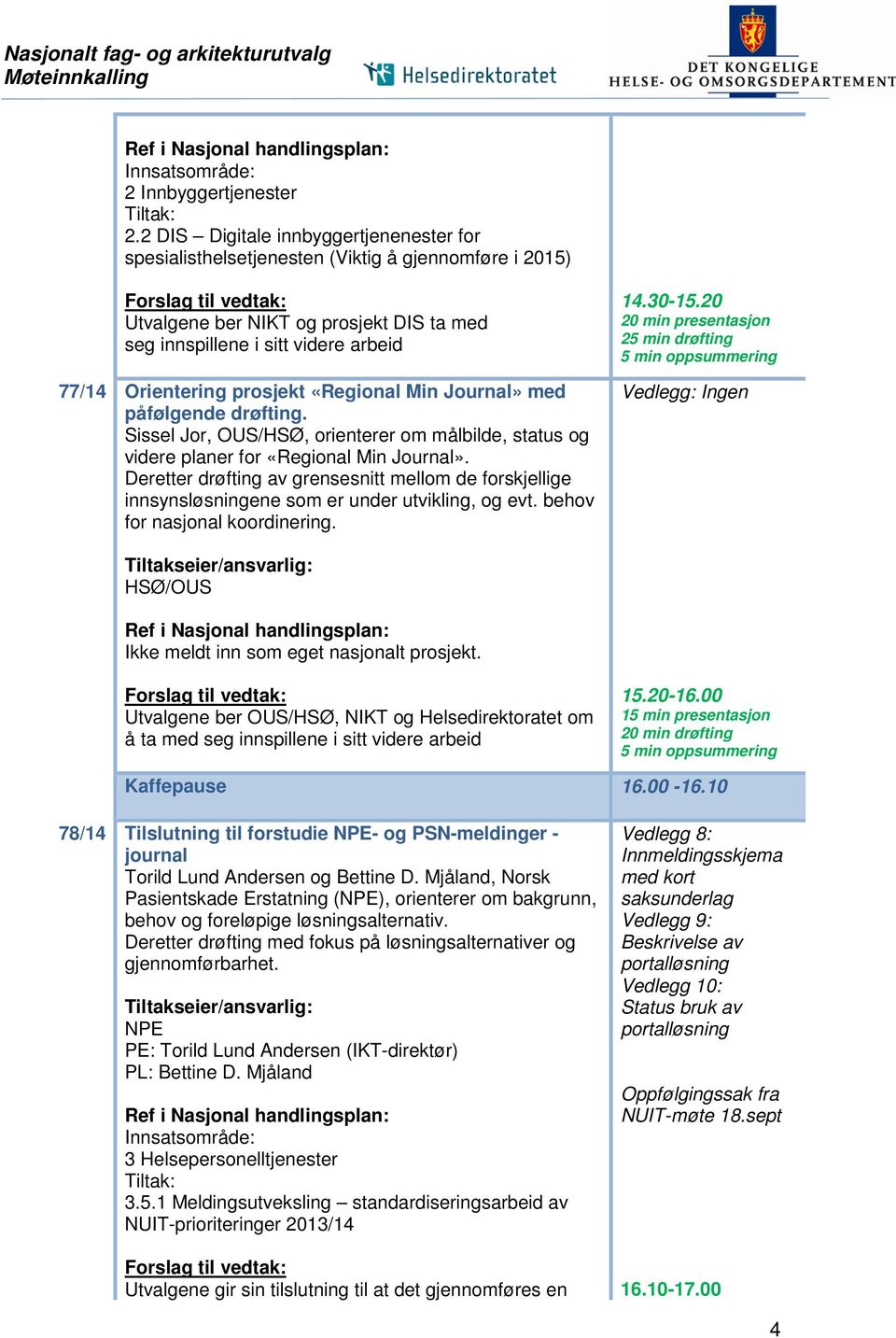 Orientering prosjekt «Regional Min Journal» med påfølgende drøfting. Sissel Jor, OUS/HSØ, orienterer om målbilde, status og videre planer for «Regional Min Journal».