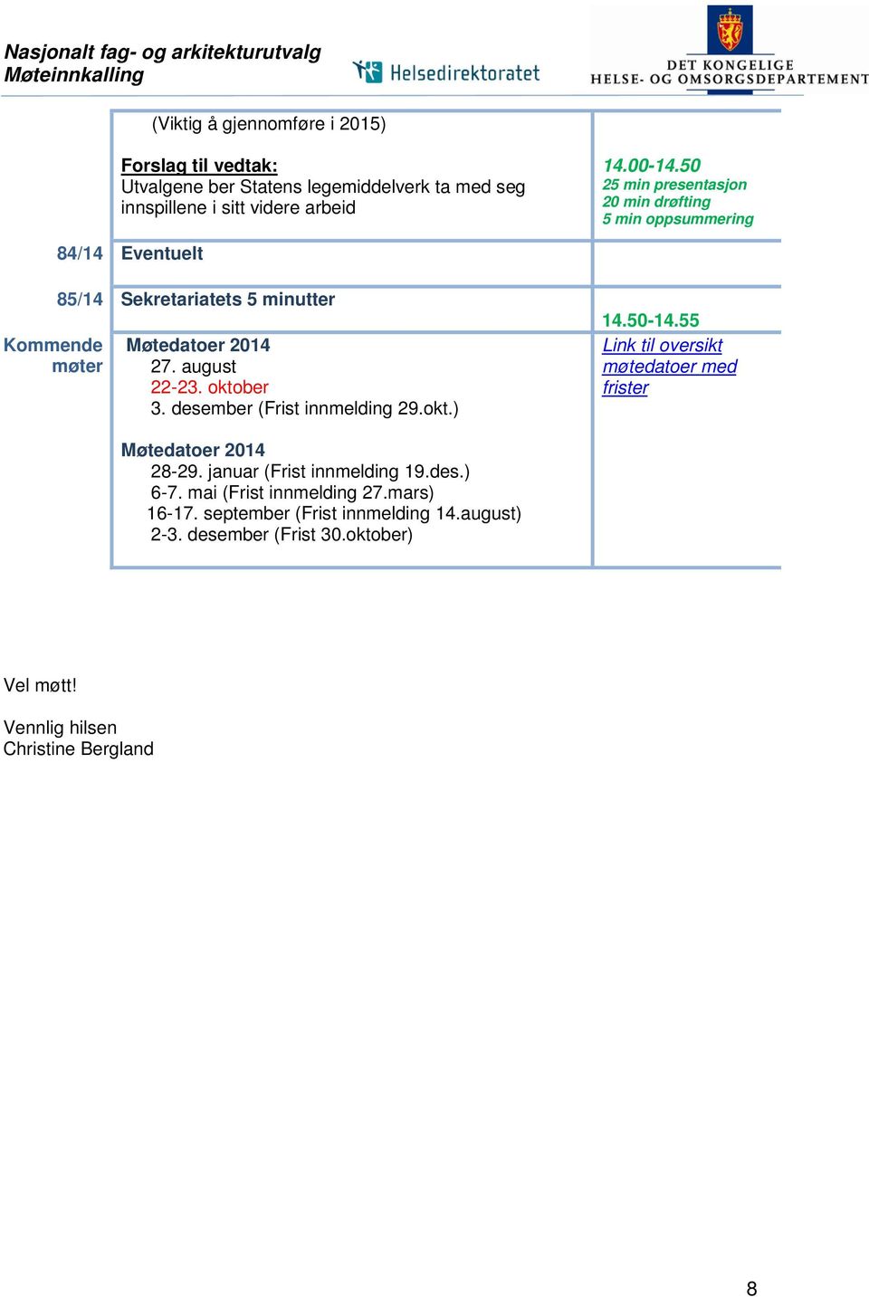 50 25 min presentasjon 20 min drøfting 5 min oppsummering 84/14 Eventuelt Kommende møter 85/14 Sekretariatets 5 minutter Møtedatoer 2014 27. august 22-23. oktober 3.