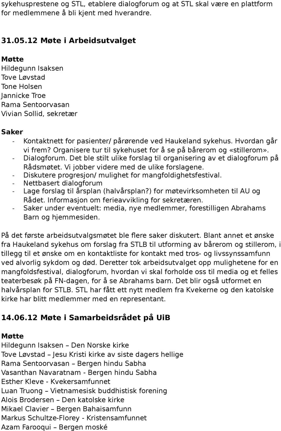 Hvordan går vi frem? Organisere tur til sykehuset for å se på bårerom og «stillerom». - Dialogforum. Det ble stilt ulike forslag til organisering av et dialogforum på Rådsmøtet.