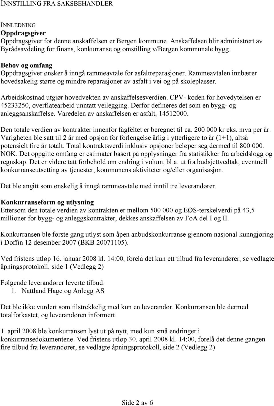 Rammeavtalen innbærer hovedsakelig større og mindre reparasjoner av asfalt i vei og på skoleplasser. Arbeidskostnad utgjør hovedvekten av anskaffelsesverdien.