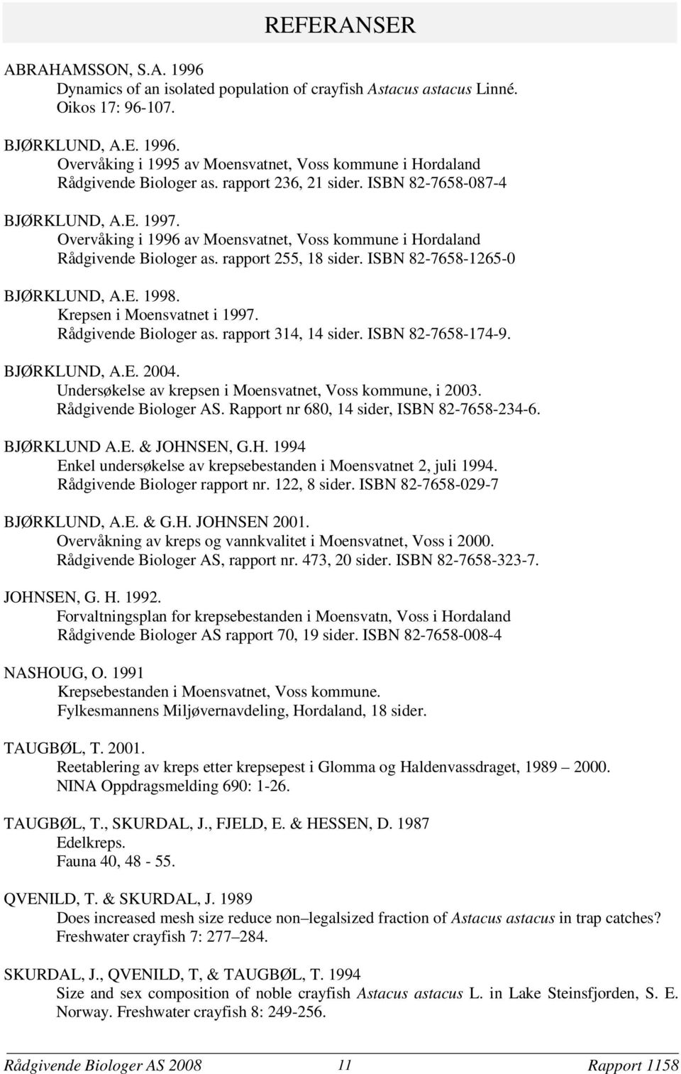 Krepsen i Moensvatnet i 1997. Rådgivende Biologer as. rapport 314, 14 sider. ISBN 82-768-174-9. BJØRKLUND, A.E. 24. Undersøkelse av krepsen i Moensvatnet, Voss kommune, i 23. Rådgivende Biologer AS.