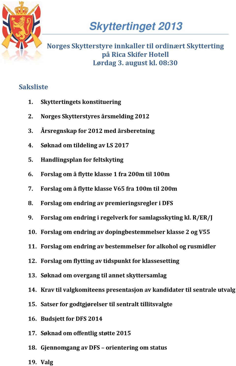 Forslag om å flytte klasse V65 fra 100m til 200m 8. Forslag om endring av premieringsregler i DFS 9. Forslag om endring i regelverk for samlagsskyting kl. R/ER/J 10.