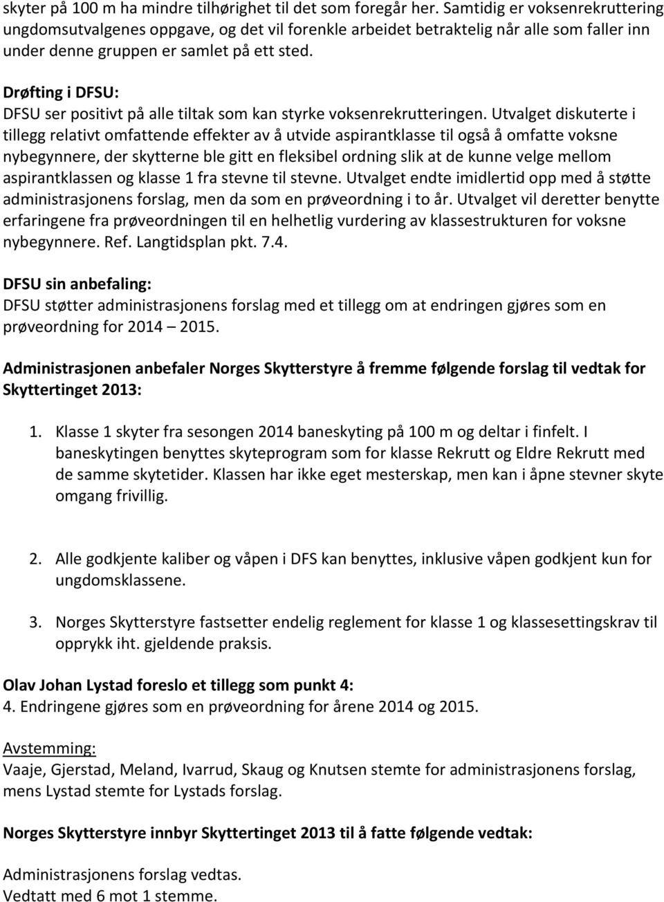 Drøfting i DFSU: DFSU ser positivt på alle tiltak som kan styrke voksenrekrutteringen.