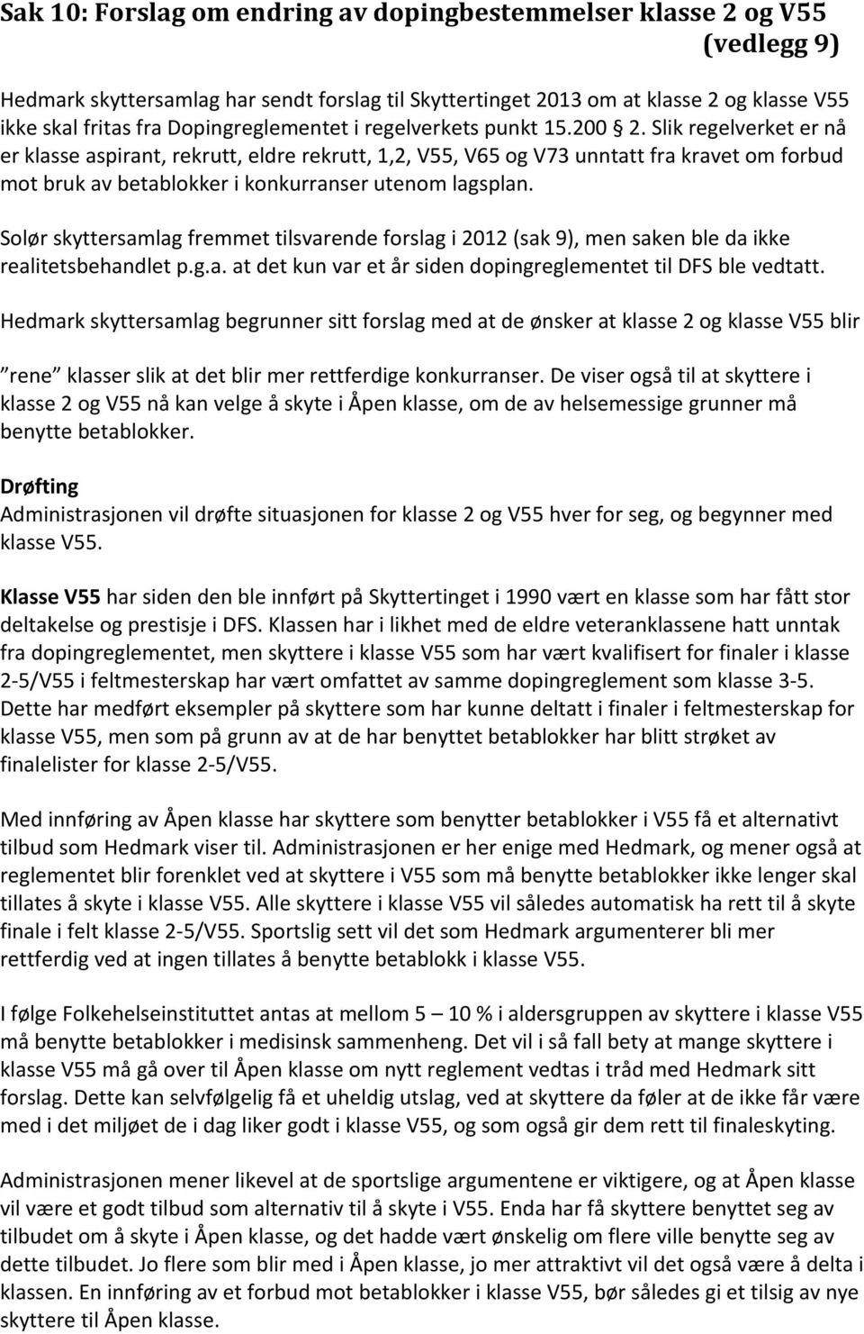 Slik regelverket er nå er klasse aspirant, rekrutt, eldre rekrutt, 1,2, V55, V65 og V73 unntatt fra kravet om forbud mot bruk av betablokker i konkurranser utenom lagsplan.