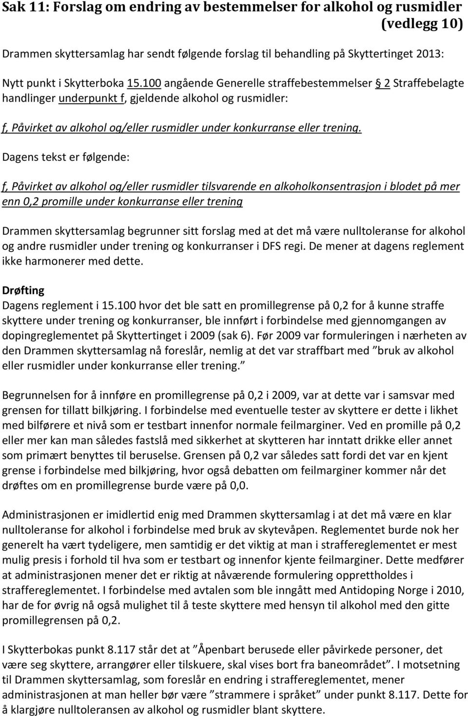 Dagens tekst er følgende: f, Påvirket av alkohol og/eller rusmidler tilsvarende en alkoholkonsentrasjon i blodet på mer enn 0,2 promille under konkurranse eller trening Drammen skyttersamlag