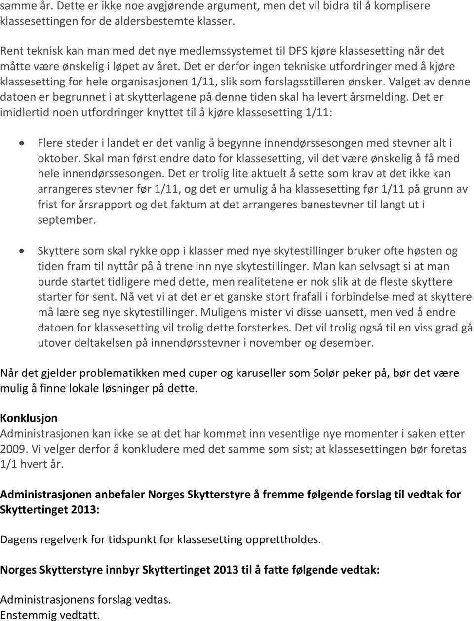 Det er derfor ingen tekniske utfordringer med å kjøre klassesetting for hele organisasjonen 1/11, slik som forslagsstilleren ønsker.