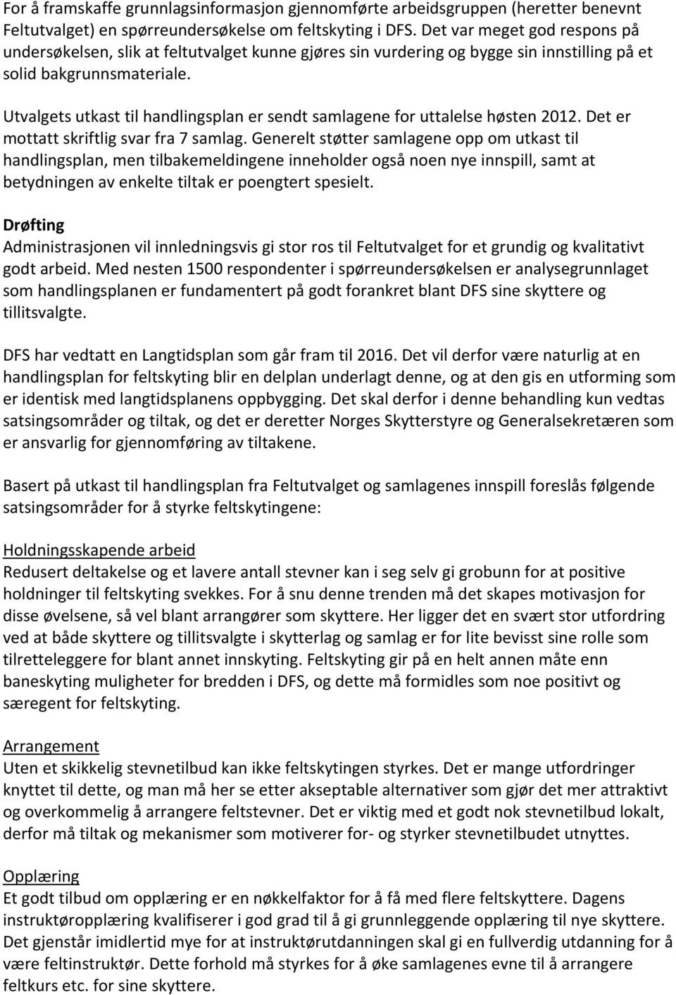 Utvalgets utkast til handlingsplan er sendt samlagene for uttalelse høsten 2012. Det er mottatt skriftlig svar fra 7 samlag.