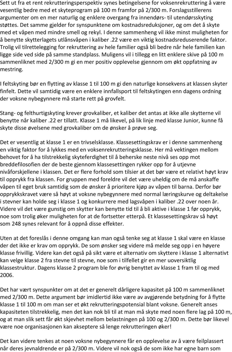 Det samme gjelder for synspunktene om kostnadsreduksjoner, og om det å skyte med et våpen med mindre smell og rekyl.