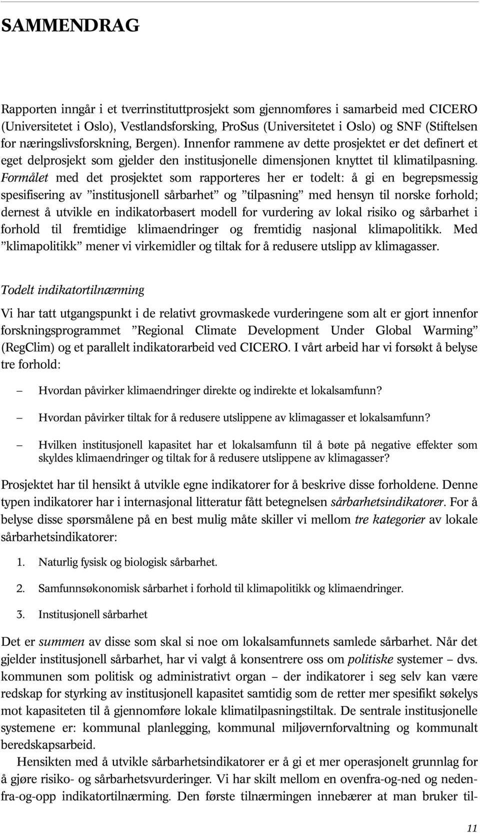 Formålet med det prosjektet som rapporteres her er todelt: å gi en begrepsmessig spesifisering av institusjonell sårbarhet og tilpasning med hensyn til norske forhold; dernest å utvikle en