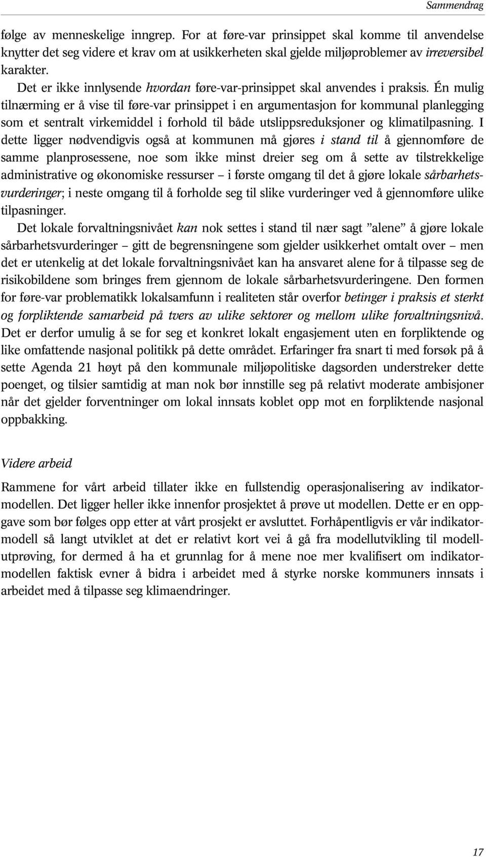 Én mulig tilnærming er å vise til føre-var prinsippet i en argumentasjon for kommunal planlegging som et sentralt virkemiddel i forhold til både utslippsreduksjoner og klimatilpasning.